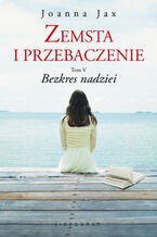 Okładka - Zemsta i przebaczenie. Tom V. Bezkres nadziei - Joanna Jax