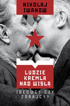 Okładka - Ludzie Kremla nad Wisłą. Ideowcy czy zdrajcy? - Nikołaj Iwanow