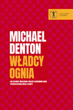 Okładka - Władcy ognia. Jak człowiek zrealizował projekt ujarzmienia ognia i przekształcenia naszej planety - Michael Denton