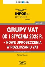 Okładka - Grupy VAT od 1 stycznia 2023 r. - nowe uproszczenia w rozliczaniu VAT - Tomasz Krywan