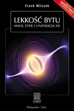 Okładka - Lekkość bytu. Masa, eter i unifikacja sił - Frank Wilczek