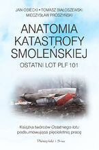 Okładka - Anatomia katastrofy smoleńskiej. Ostatni lot PLF 101 - Jan Osiecki, Tomasz Białoszewski, Mieczysław Prószyński