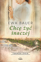 Okładka - Tułacze życie. Chcę żyć inaczej. Tułacze życie - Ewa Bauer