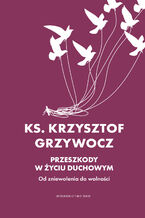 Okładka - Przeszkody w życiu duchowym. Od zniewolenia do wolności - ks. Krzysztof Grzywocz