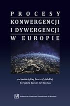 Okładka - Procesy konwergencji i dywergencji w Europie. Monografia jubileuszowa dedykowana Profesorowi Janowi Borowcowi - Ewa Pancer-Cybulska, Bernadeta Baran, Ewa Szostak