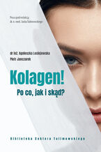 Okładka - Kolagen! Po co, jak i skąd? - Piotr Janczarek, Dr n. med Jacek Tulimowski, Dr inż. Agnieszka Leciejewska