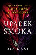 Okładka - Upadek smoka. Tajemna historia Dungeons & Dragons - Ben Riggs