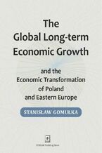 Okładka - Global Long-term Economic Growth and the Economic Transformation of Poland and Eastern Europe - Stanislaw Gomulka