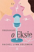 Okładka - Porozmawiajmy o Eksie - Rachel Lynn Solomon