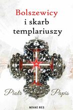 Okładka - Bolszewicy i skarb templariuszy - Piotr Papis