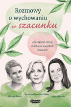 Okładka - Rozmowy o wychowaniu w szacunku. Jak wspierać rozwój dziecka we wszystkich obszarach - Patrycja Frania, Katarzyna Kowalska-Bębas, Agata Frońska