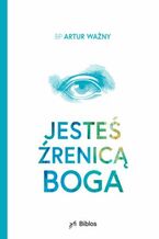 Okładka - Jesteś źrenicą Boga - bp Artur Ważny