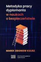 Okładka - Metodyka pracy dyplomanta w naukach o bezpieczeństwie - Marek Kulisz