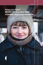 Okładka - Miłość to cała moja wina. O kobietach z byłego Związku Radzieckiego - Małgorzata Nocuń