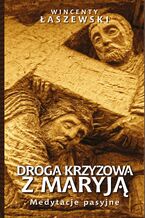 Okładka - Droga Krzyżowa z Maryją. Medytacje pasyjne - Wincenty Łaszewski