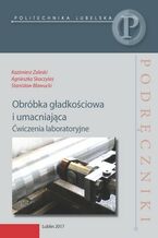 Okładka - Obróbka gładkościowa i umacniająca. Ćwiczenia laboratoryjne - Kazimierz Zaleski, Agnieszka Skoczylas, Stanisław Bławucki
