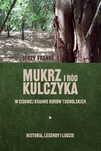 Okładka - Mukrz i ród Kulczyka. w Cisowej Krainie Borów Tucholskich - Jerzy Franke