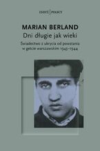Okładka - Dni długie jak wieki Świadectwo z ukrycia od powstania w getcie warszawskim 1943-1944 - Marian Berland