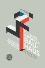 Okładka - Solutions for Modern Society of the Future. The New European Bauhaus Manual - Michał Beim, Dorota Chwieduk, Katarzyna Górniak, Agnieszka Kaliszuk-Wietecka, Piotr Narloch, Kinga Pawłowska, Robert Rybski, Karolina Tulkowska-Słyk, Tomasz Tyc, Anna Agata Wagner, Monika Wróbel, Robert Zajdler