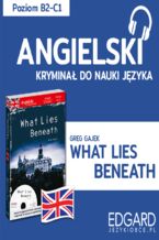 Okładka - What Lies Beneath / Pod przykrywką. Angielski kryminał językowy - Greg Gajek, Alicja Wiśniewska
