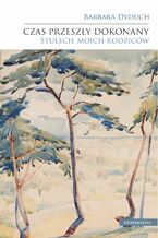 Okładka - Czas przeszły dokonany. Stulecie moich rodziców - Barbara Dyduch