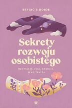Okładka - Sekrety rozwoju osobistego. Medytacja, joga, energia, seks, tantra - Sergio S Dorje