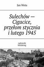 Okładka - Sulechów - Cigacice, przełom stycznia i lutego 1945 - Jan Wota