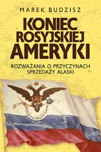 Okładka - Koniec rosyjskiej Ameryki - Marek Budzisz