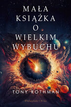 Okładka - Mała książka o Wielkim Wybuchu - Tony Rothman