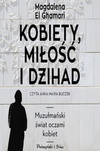 Okładka - Kobiety, miłość i dżihad - Magdalena El Ghamari