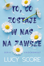 Okładka - To, co zostaje w nas na zawsze. Knockemout. Tom 1 - Lucy Score