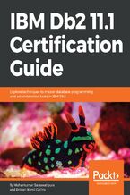 Okładka - IBM Db2 11.1 Certification Guide. Explore techniques to master database programming and administration tasks in IBM Db2 - Robert (Kent) Collins, Mohankumar Saraswatipura