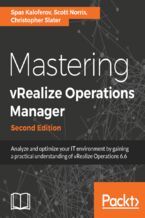 Okładka - Mastering vRealize Operations Manager. Analyze and optimize your IT environment by gaining a practical understanding of vRealize Operations 6.6 - Second Edition - Spas Kaloferov, Chris Slater, Scott Norris