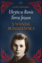Okładka - Ukryta w Ranie Serca Jezusa. s. Wanda Boniszewska - ks. Jerzy Jastrzębski