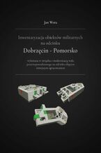 Okładka - Inwentaryzacja obiektów militarnych na odcinku Dobrzęcin-Pomorsko - Jan Wota