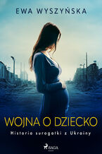 Okładka - Wojna o dziecko. Historia surogatki z Ukrainy - Ewa Wyszyńska