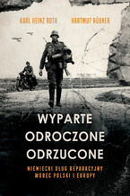 Okładka - Wyparte, odroczone, odrzucone. Niemiecki dług reparacyjny wobec Polski i Europy - Karl Heinz Roth, Hartmut Rübner
