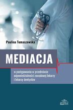 Okładka - Mediacja w postępowaniu w przedmiocie odpowiedzialności zawodowej lekarzy i lekarzy dentystów - Paulina Tomaszewska
