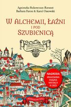 Okładka - W alchemii w łaźni i pod szubienicą - Agnieszka Bukowczan-Rzeszut, Barbara Faron, Karol Ossowski