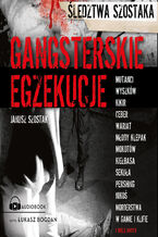 Okładka - Gangsterskie egzekucje. Śledztwa Szostaka - Janusz Szostak