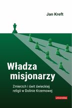 Okładka - Władza misjonarzy. Zmierzch i świt świeckiej religii w Dolinie Krzemowej - Jan Kreft