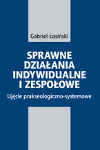 Okładka - Sprawne działania indywidualne i zespołowe. Ujęcie prakseologiczno-systemowe - Gabriel Łasiński