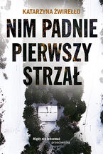Okładka - Nim padnie pierwszy strzał - Katarzyna Żwirełło