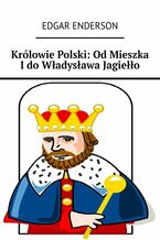Okładka - Królowie Polski: Od Mieszka I do Władysława Jagiełło - Edgar Enderson