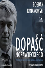Okładka - Dopaść Morawieckiego. Życie doczesne i wieczne Kornela buntownika - Bogdan Rymanowski