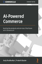 Okładka - AI-Powered Commerce. Building the products and services of the future with Commerce.AI - Andy Pandharikar, Frederik Bussler