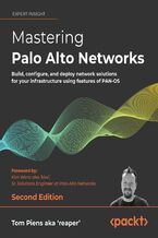 Okładka - Mastering Palo Alto Networks. Build, configure, and deploy network solutions for your infrastructure using features of PAN-OS - Second Edition - Tom Piens aka  'reaper', Kim Wens aka 'kiwi'