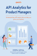 Okładka - API Analytics for Product Managers. Understand key API metrics that can help you grow your business - Deepa Goyal