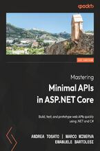 Okładka - Mastering Minimal APIs in ASP.NET Core. Build, test, and prototype web APIs quickly using .NET and C# - Andrea Tosato, Marco Minerva, Emanuele Bartolesi