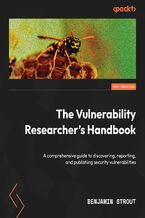 Okładka - The Vulnerability Researcher's Handbook. A comprehensive guide to discovering, reporting, and publishing security vulnerabilities - Benjamin Strout